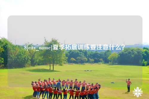 五家渠夏季拓展训练要注意什么？
